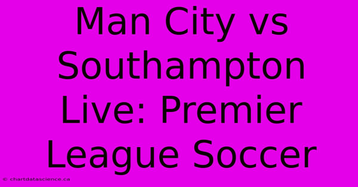 Man City Vs Southampton Live: Premier League Soccer