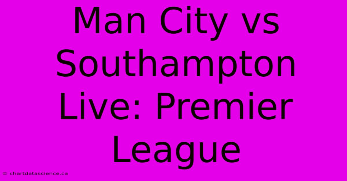 Man City Vs Southampton Live: Premier League