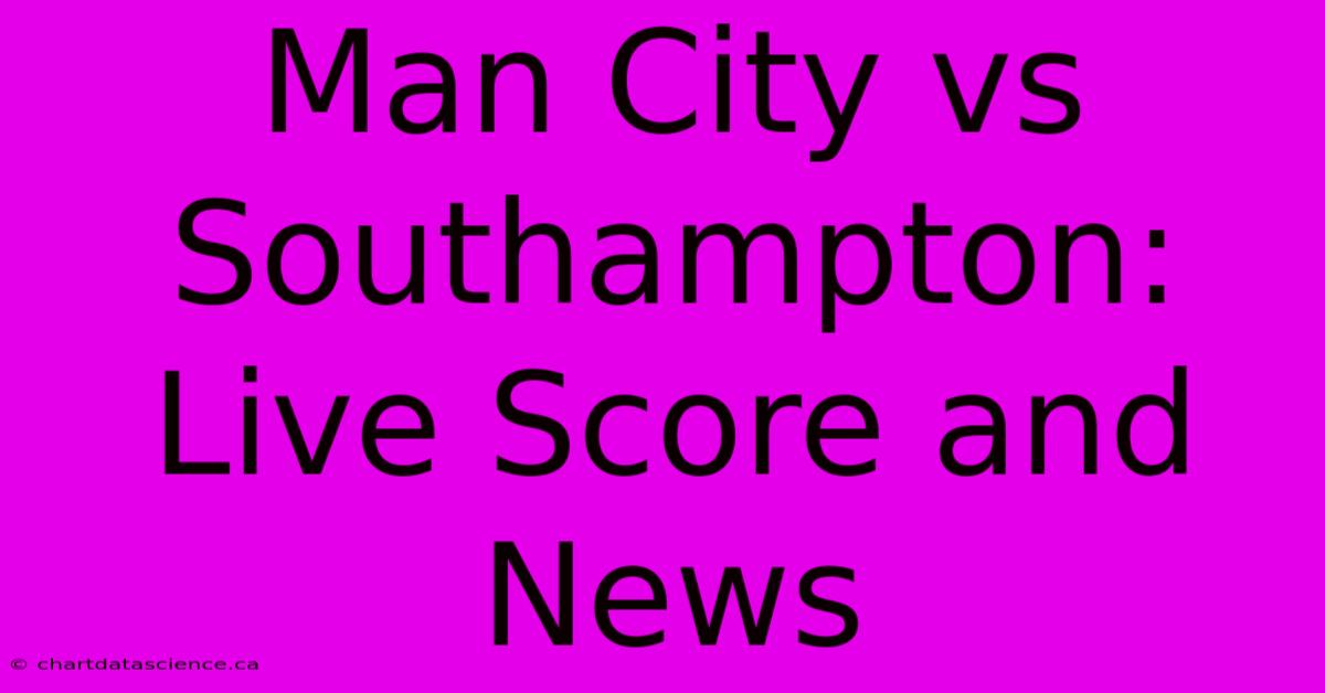 Man City Vs Southampton: Live Score And News