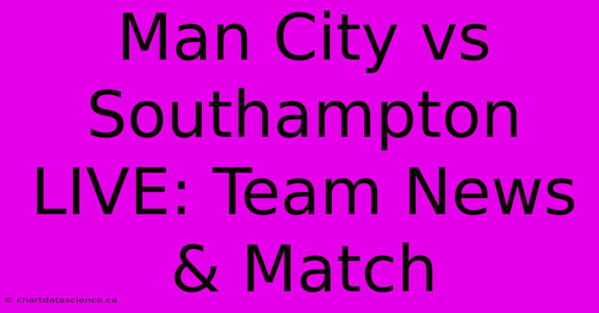 Man City Vs Southampton LIVE: Team News & Match