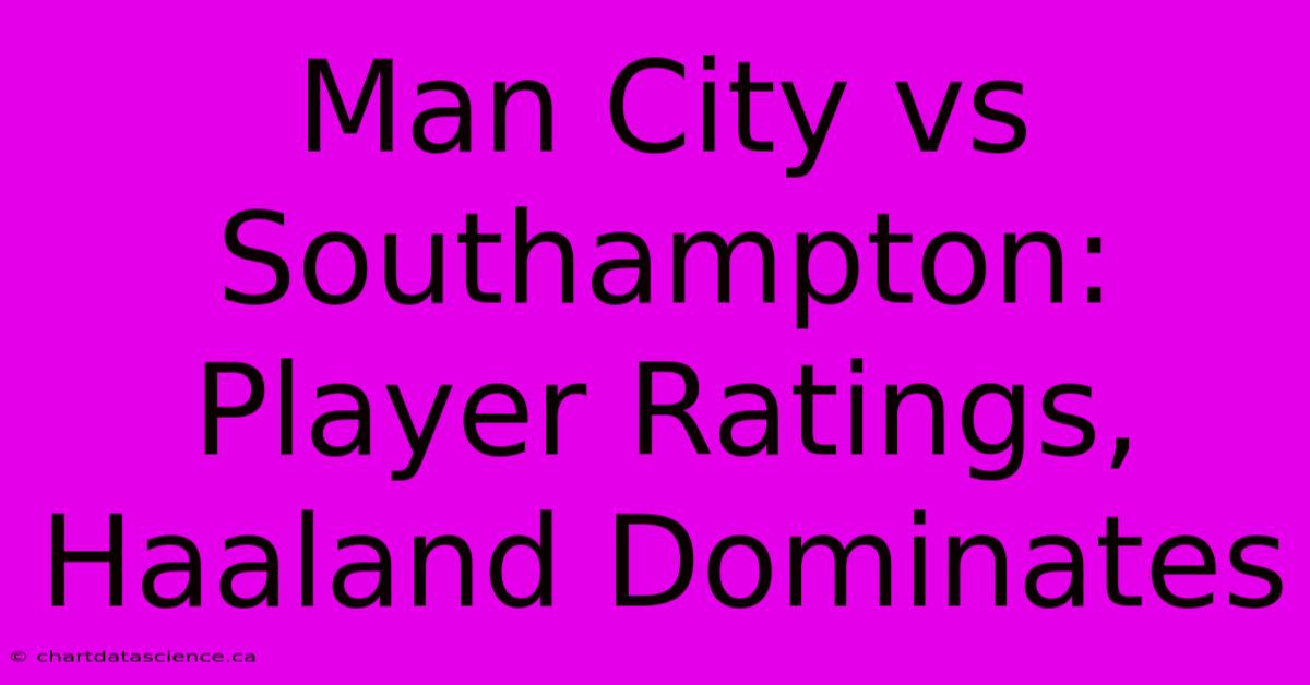 Man City Vs Southampton: Player Ratings, Haaland Dominates