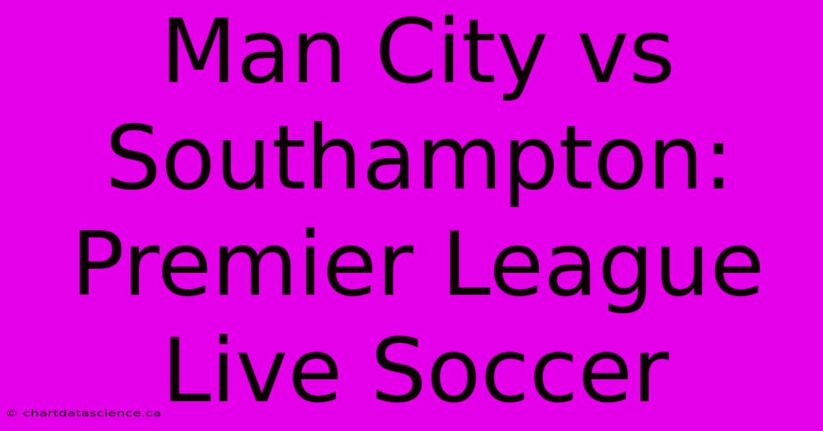 Man City Vs Southampton: Premier League Live Soccer