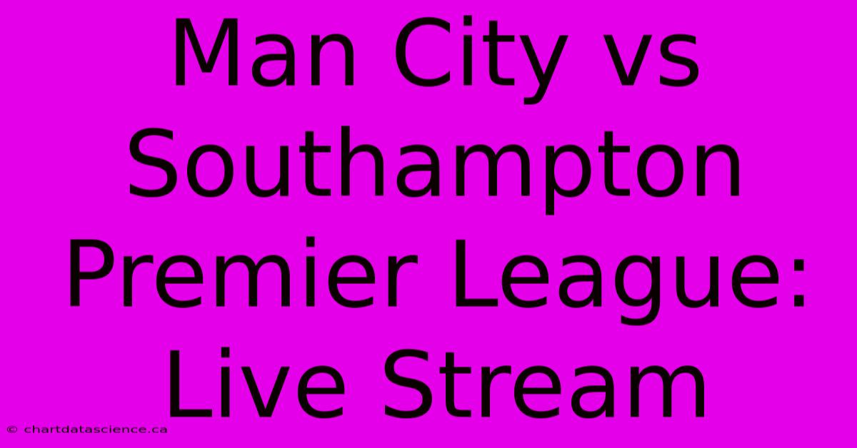 Man City Vs Southampton Premier League: Live Stream