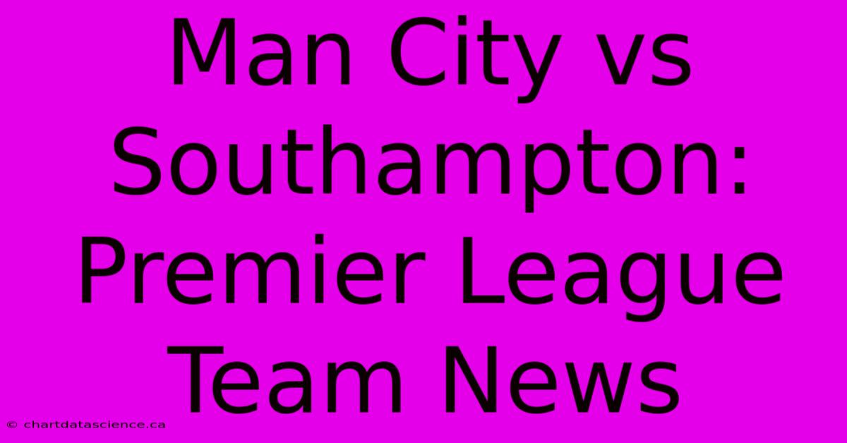 Man City Vs Southampton: Premier League Team News