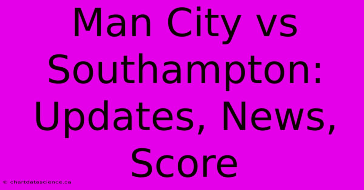 Man City Vs Southampton: Updates, News, Score