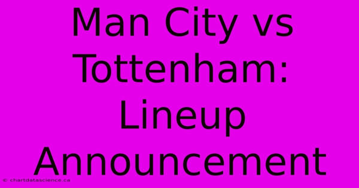 Man City Vs Tottenham: Lineup Announcement