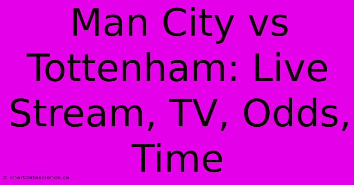 Man City Vs Tottenham: Live Stream, TV, Odds, Time 