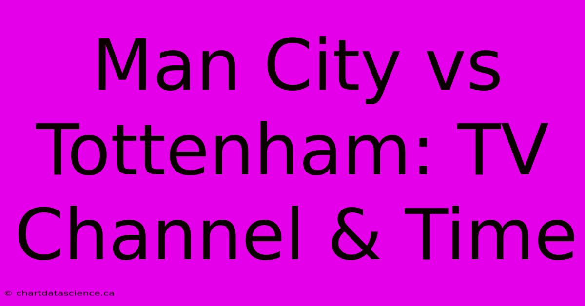 Man City Vs Tottenham: TV Channel & Time