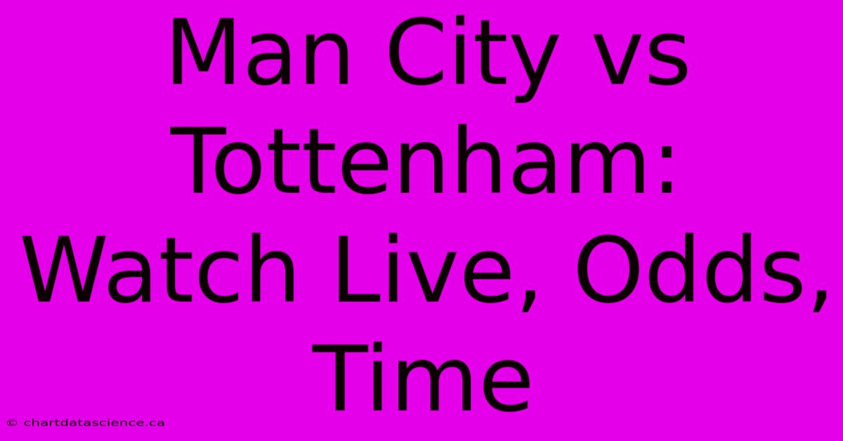 Man City Vs Tottenham: Watch Live, Odds, Time 