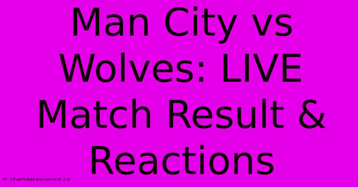 Man City Vs Wolves: LIVE Match Result & Reactions