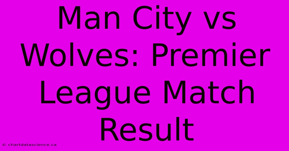 Man City Vs Wolves: Premier League Match Result