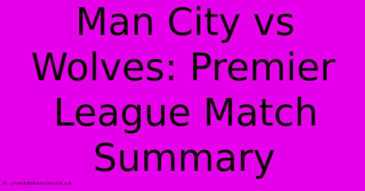 Man City Vs Wolves: Premier League Match Summary