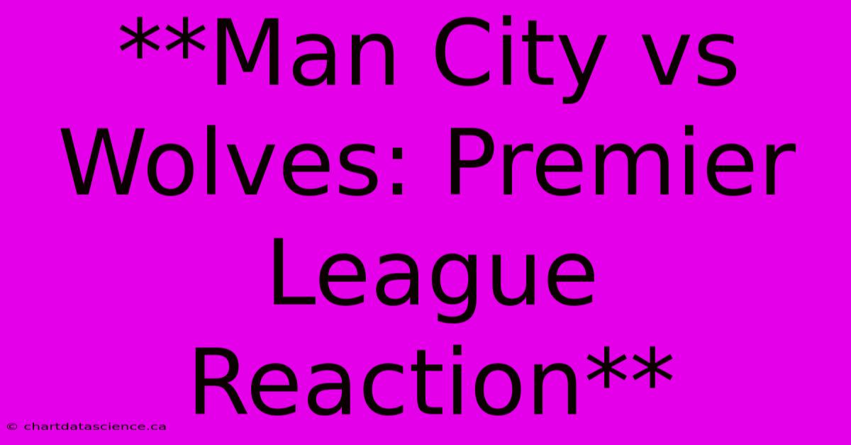 **Man City Vs Wolves: Premier League Reaction**