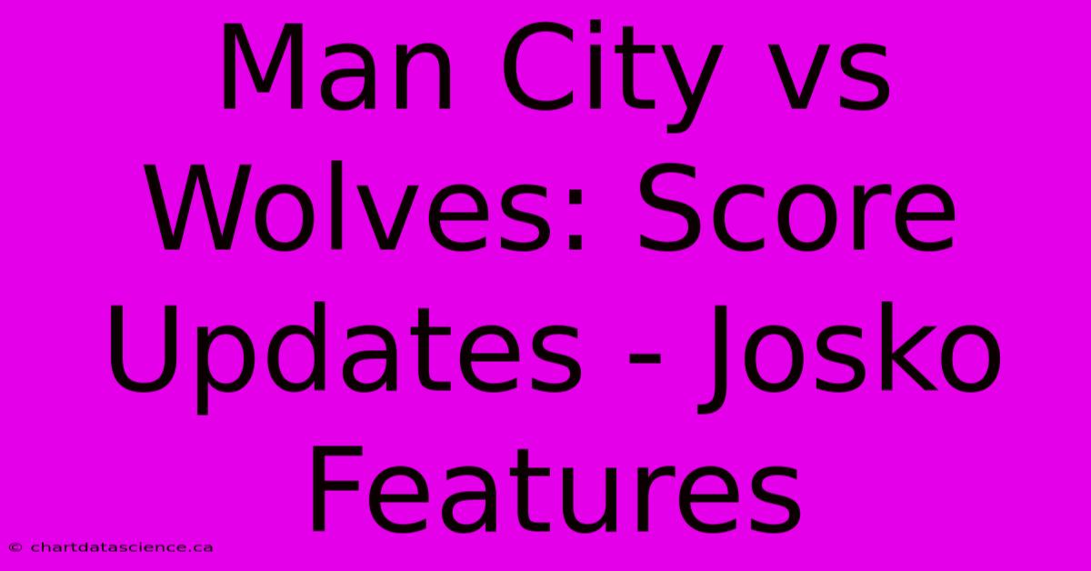 Man City Vs Wolves: Score Updates - Josko Features