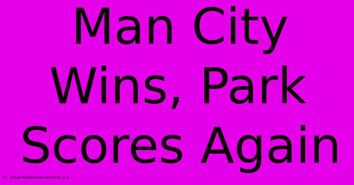 Man City Wins, Park Scores Again