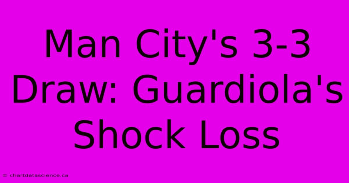 Man City's 3-3 Draw: Guardiola's Shock Loss