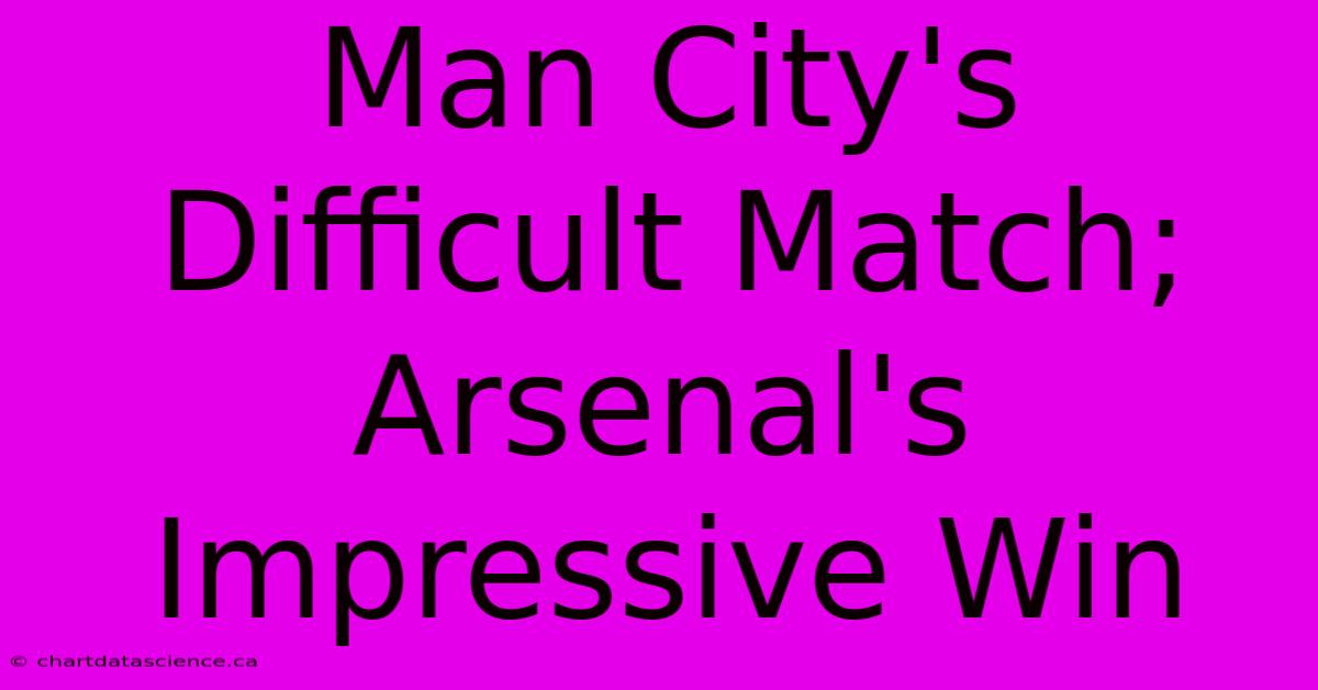 Man City's Difficult Match; Arsenal's Impressive Win