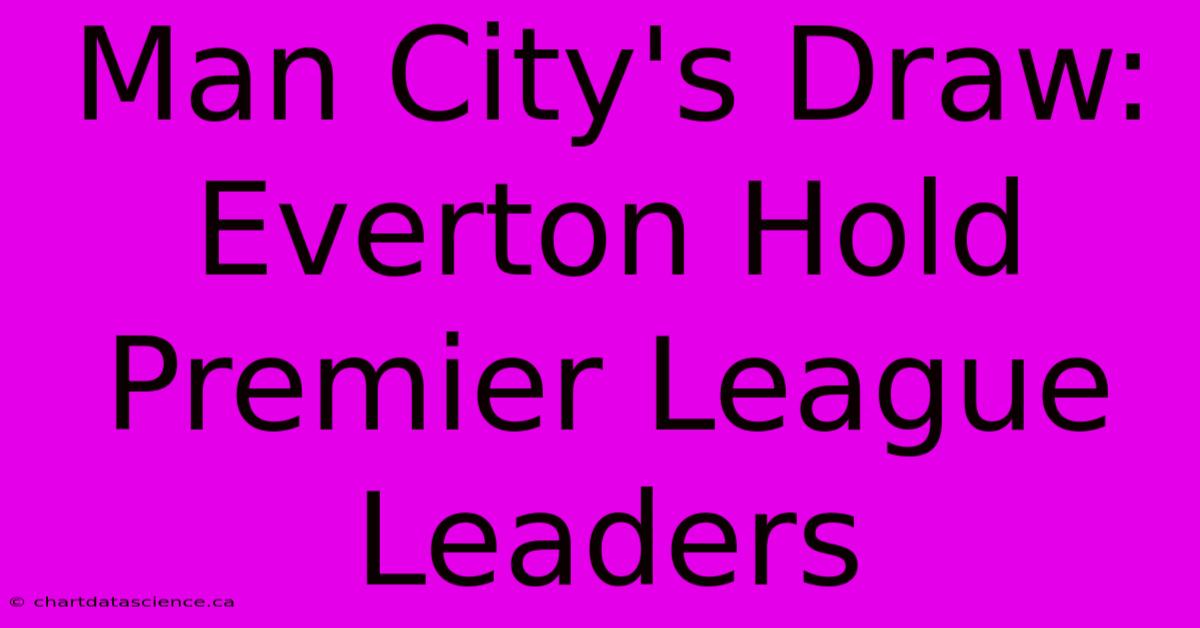 Man City's Draw: Everton Hold Premier League Leaders