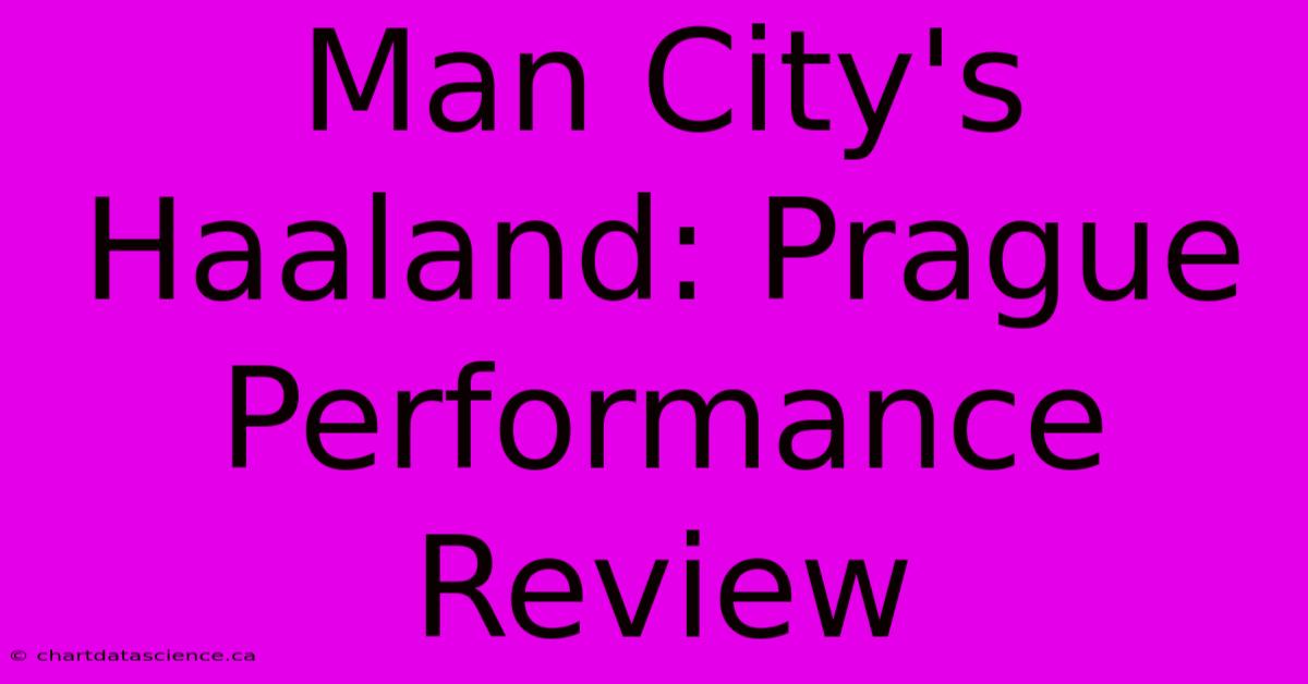 Man City's Haaland: Prague Performance Review