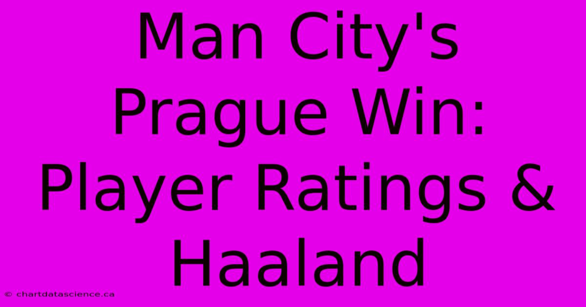 Man City's Prague Win: Player Ratings & Haaland