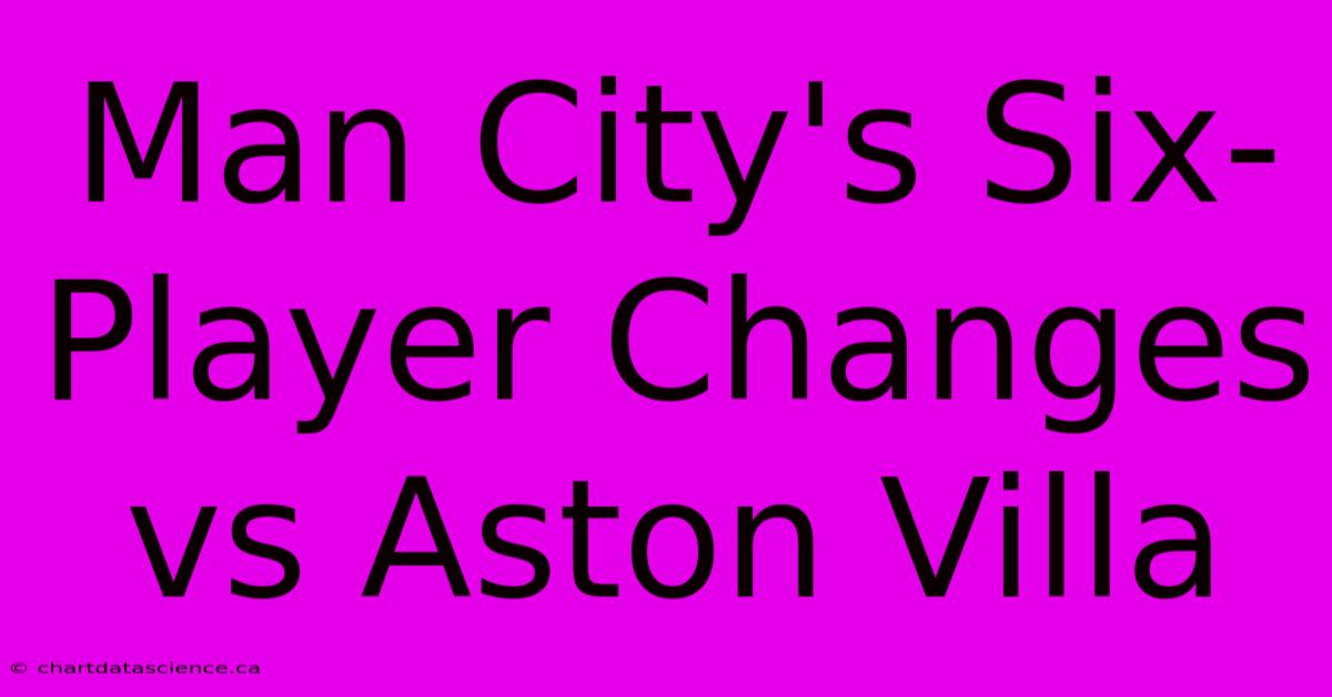 Man City's Six-Player Changes Vs Aston Villa