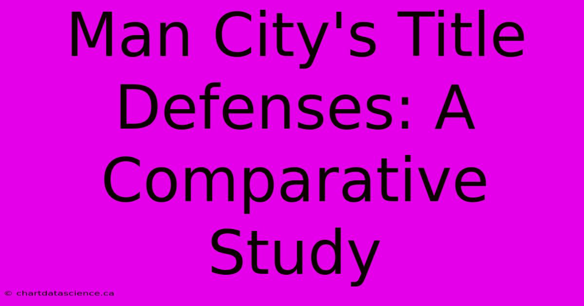 Man City's Title Defenses: A Comparative Study