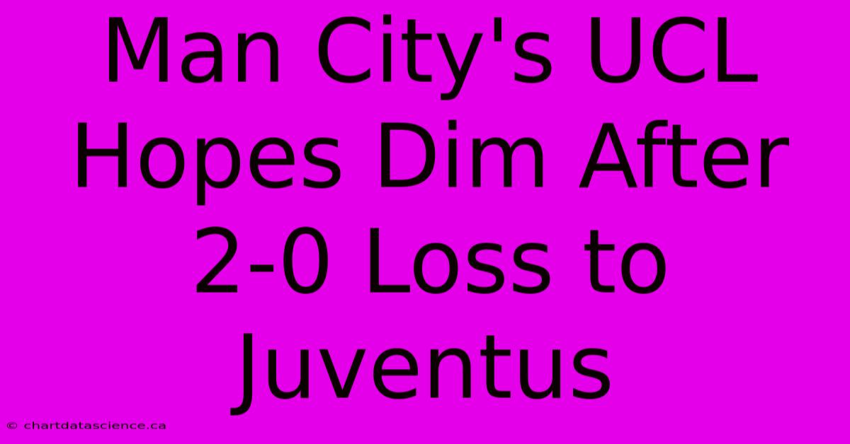 Man City's UCL Hopes Dim After 2-0 Loss To Juventus