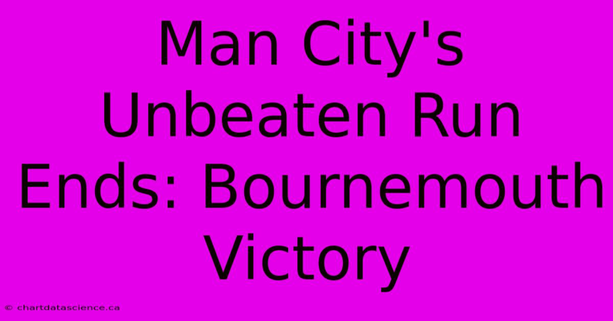 Man City's Unbeaten Run Ends: Bournemouth Victory