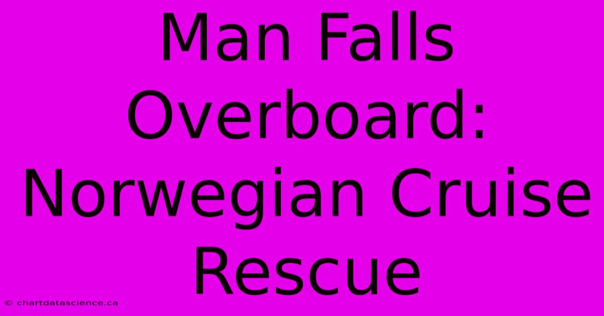 Man Falls Overboard: Norwegian Cruise Rescue