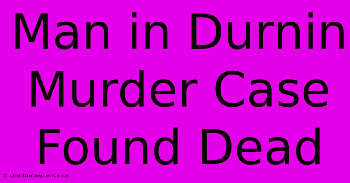 Man In Durnin Murder Case Found Dead