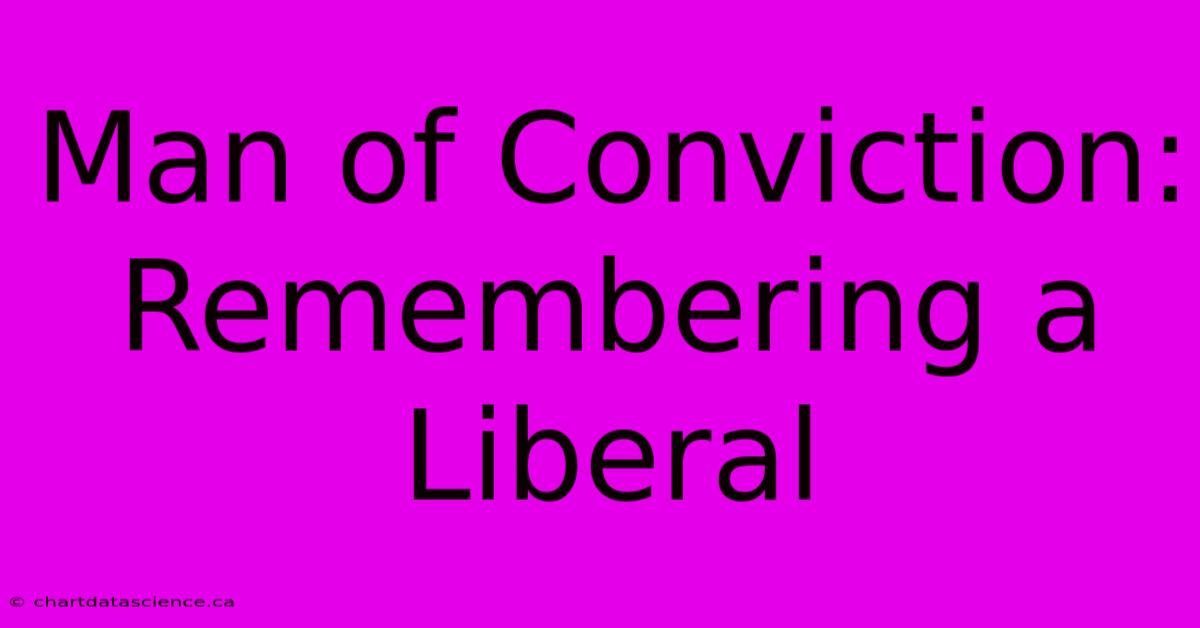 Man Of Conviction: Remembering A Liberal