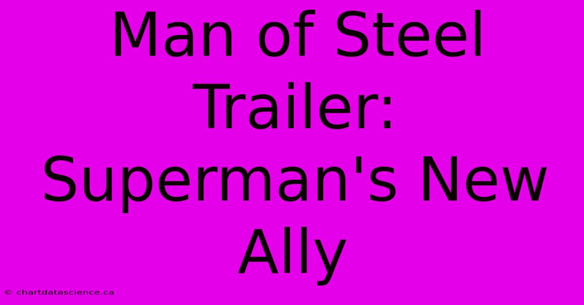 Man Of Steel Trailer: Superman's New Ally