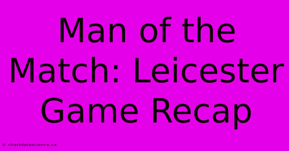 Man Of The Match: Leicester Game Recap 