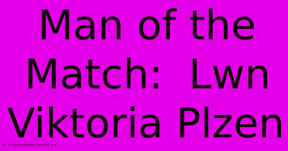 Man Of The Match:  Lwn Viktoria Plzen