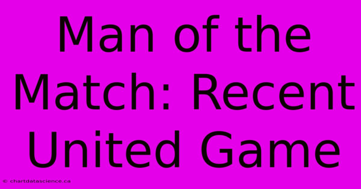 Man Of The Match: Recent United Game