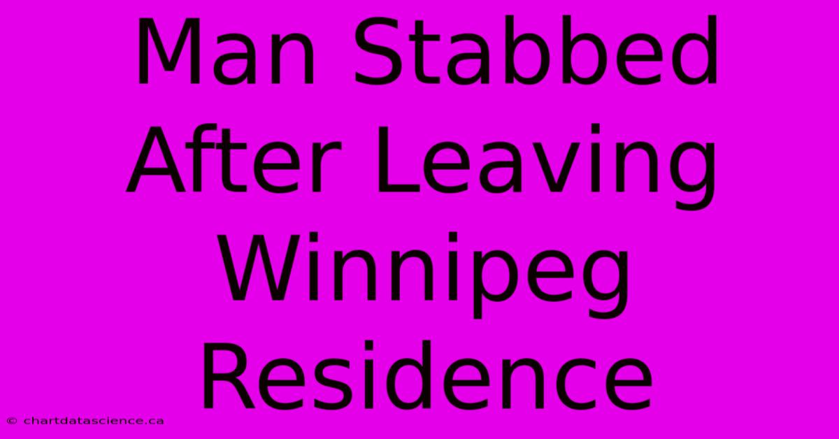 Man Stabbed After Leaving Winnipeg Residence