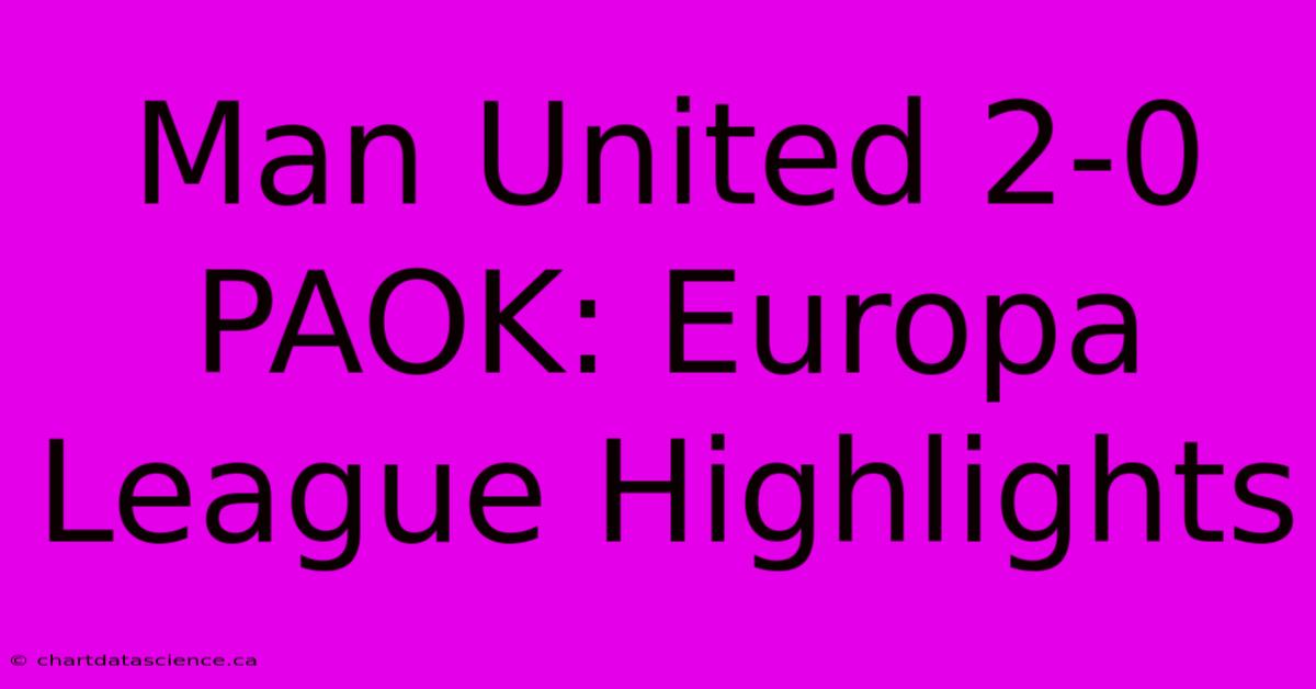 Man United 2-0 PAOK: Europa League Highlights