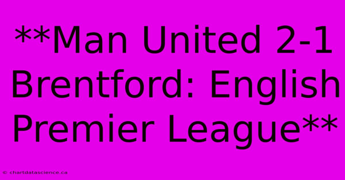 **Man United 2-1 Brentford: English Premier League**