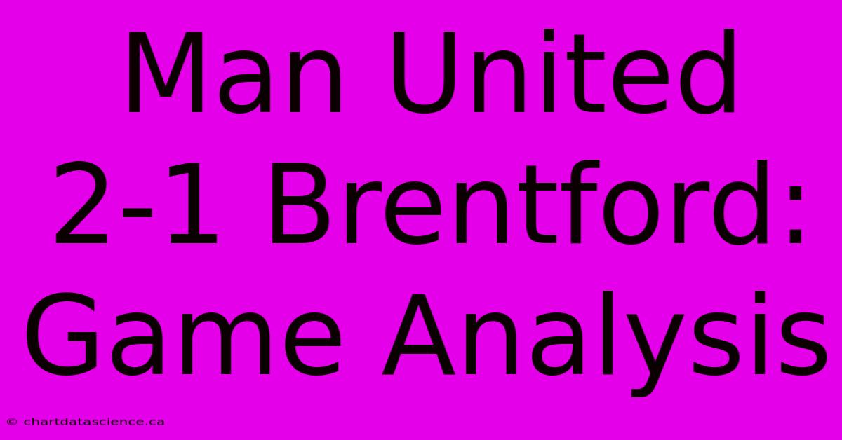 Man United 2-1 Brentford: Game Analysis