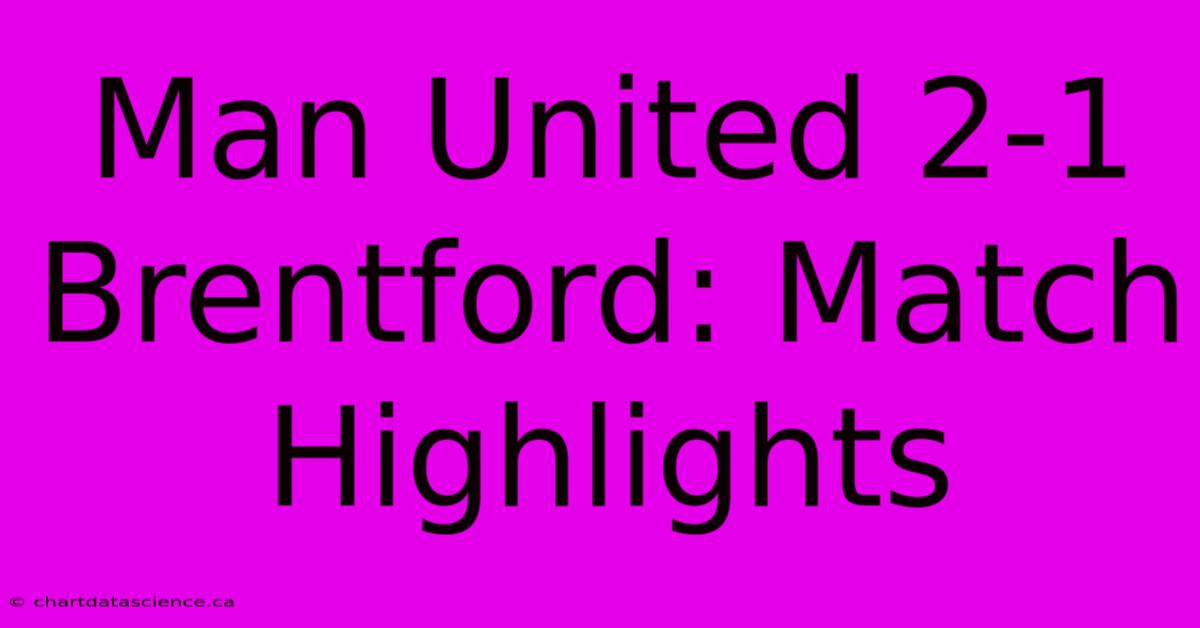 Man United 2-1 Brentford: Match Highlights 