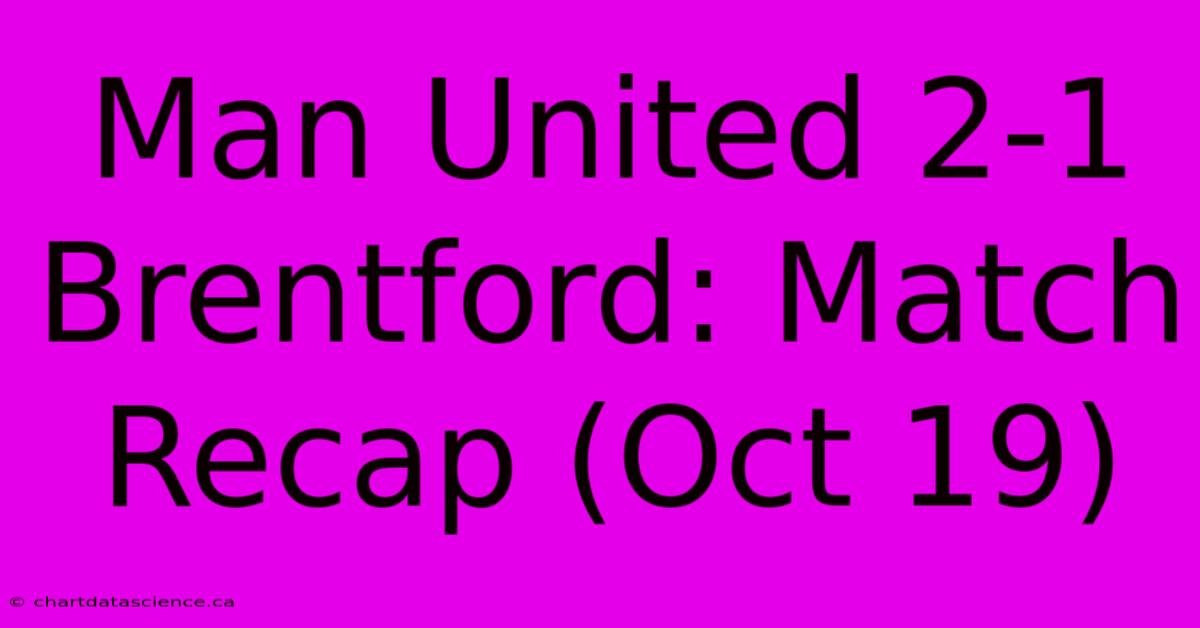 Man United 2-1 Brentford: Match Recap (Oct 19)