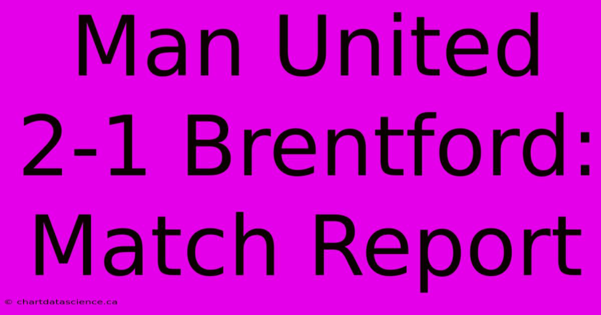 Man United 2-1 Brentford: Match Report 