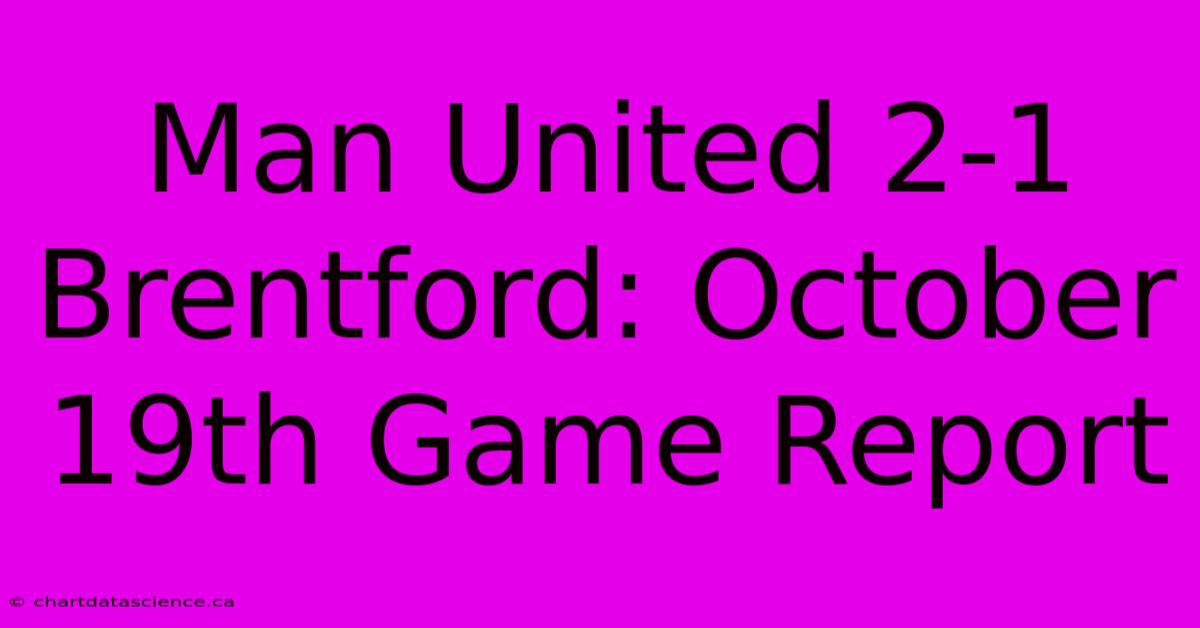 Man United 2-1 Brentford: October 19th Game Report 