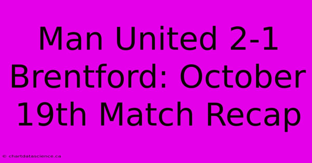 Man United 2-1 Brentford: October 19th Match Recap