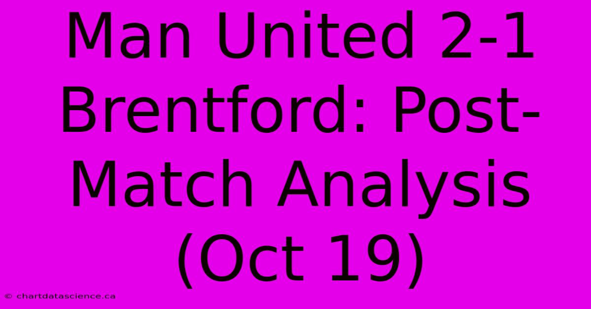 Man United 2-1 Brentford: Post-Match Analysis (Oct 19)