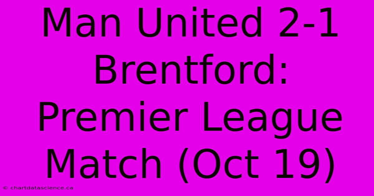 Man United 2-1 Brentford: Premier League Match (Oct 19)