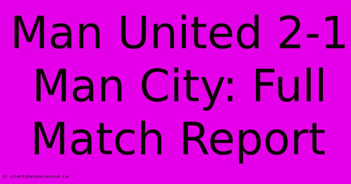 Man United 2-1 Man City: Full Match Report