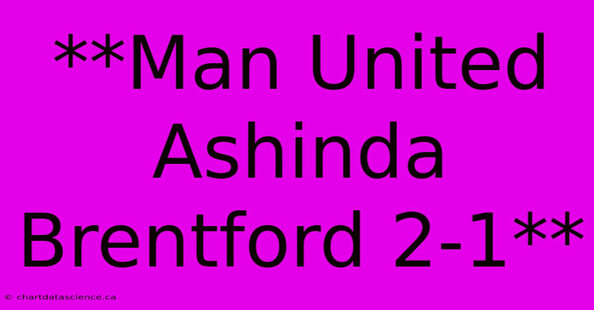 **Man United Ashinda Brentford 2-1**