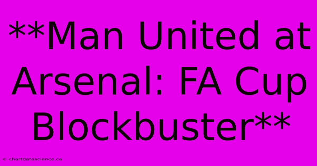 **Man United At Arsenal: FA Cup Blockbuster**