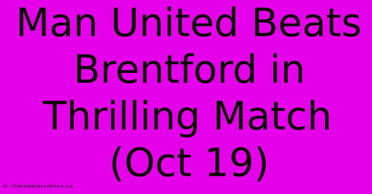 Man United Beats Brentford In Thrilling Match (Oct 19)